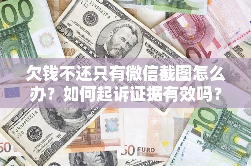 北京欠钱不还只有微信截图怎么办？如何起诉证据有效吗？