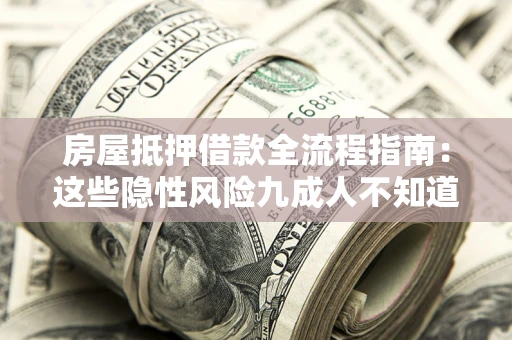 北京房屋抵押借款全流程指南：这些隐性风险九成人不知道