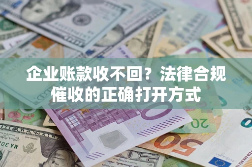 北京企业账款收不回？法律合规催收的正确打开方式
