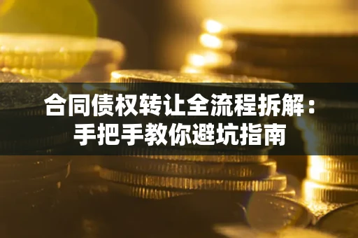 北京合同债权转让全流程拆解：手把手教你避坑指南