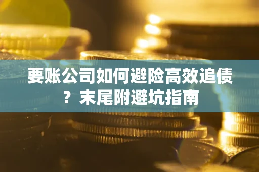 北京要账公司如何避险高效追债？末尾附避坑指南