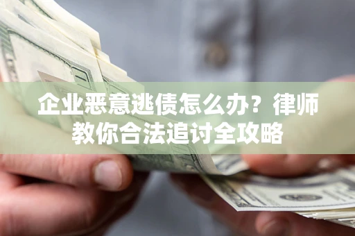北京企业恶意逃债怎么办？律师教你合法追讨全攻略