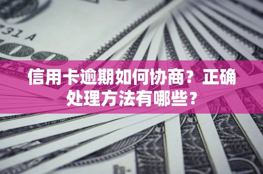 北京信用卡逾期如何协商？正确处理方法有哪些？