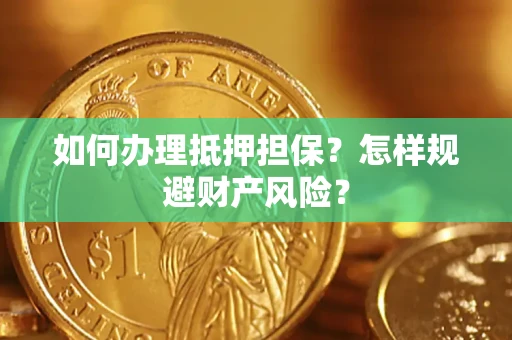 北京如何办理抵押担保？怎样规避财产风险？