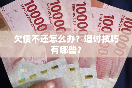 北京欠债不还怎么办？追讨技巧有哪些？