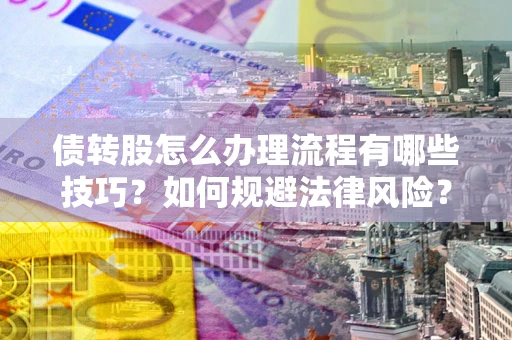 北京债转股怎么办理流程有哪些技巧？如何规避法律风险？