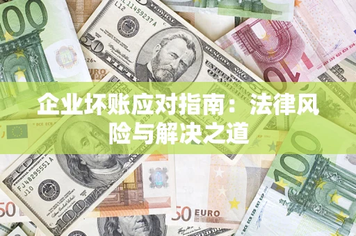 北京企业坏账应对指南：法律风险与解决之道