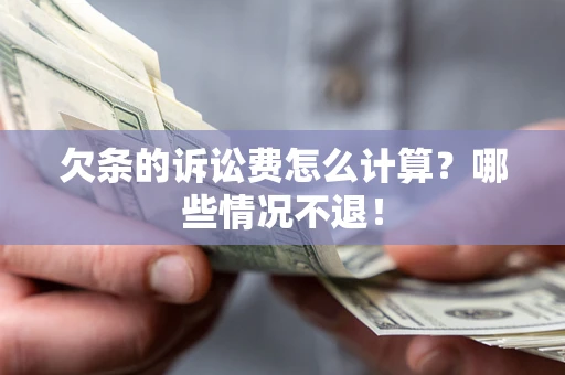 北京欠条的诉讼费怎么计算?哪些情况不退! 北京欠条的诉讼费怎么计算?哪些情况不退!