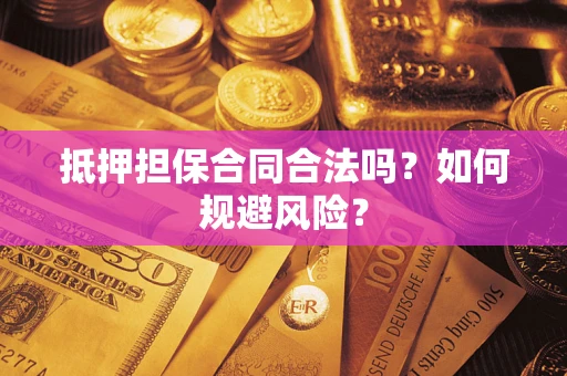 北京抵押担保合同合法吗？如何规避风险？