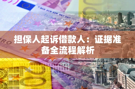 北京担保人起诉借款人：证据准备全流程解析