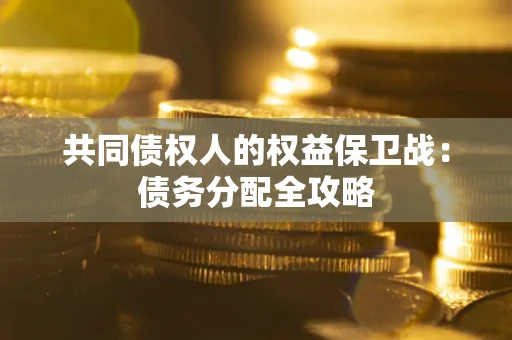 北京共同债权人的权益保卫战：债务分配全攻略