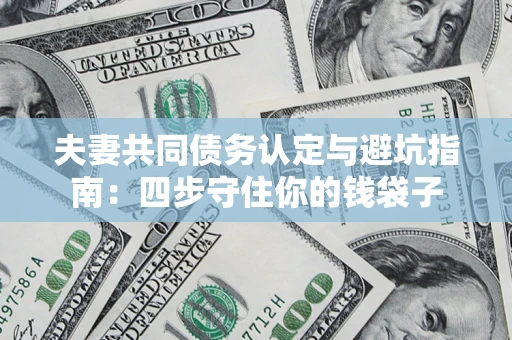 北京夫妻共同债务认定与避坑指南：四步守住你的钱袋子