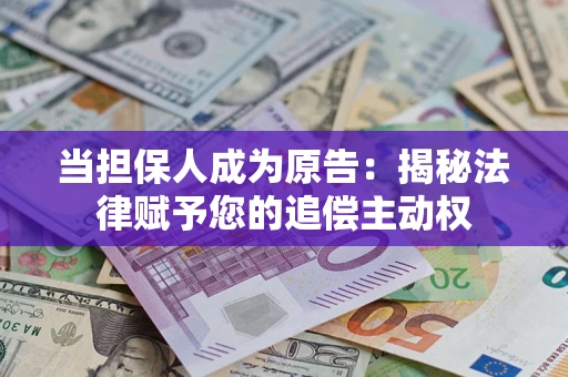 北京当担保人成为原告:揭秘法律赋予您的追偿主动权 北京当担保人成为原告:揭秘法律赋予您的追偿主动权