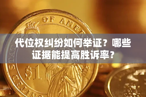 北京代位权纠纷如何举证？哪些证据能提高胜诉率？