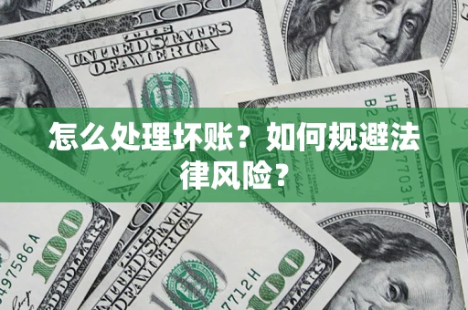北京怎么处理坏账？如何规避法律风险？