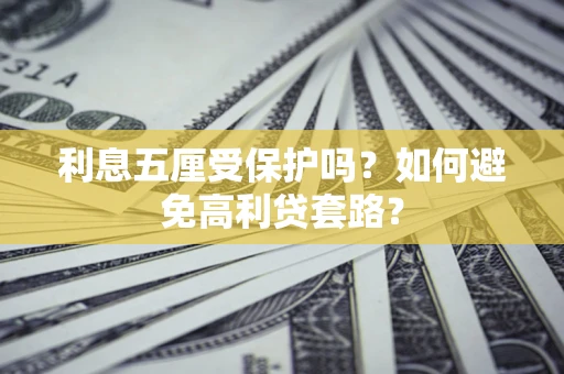 北京利息五厘受保护吗？如何避免高利贷套路？