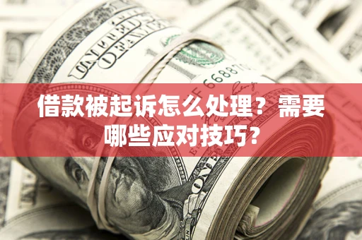 北京借款被起诉怎么处理？需要哪些应对技巧？