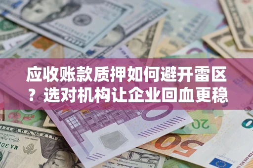 北京应收账款质押如何避开雷区？选对机构让企业回血更稳