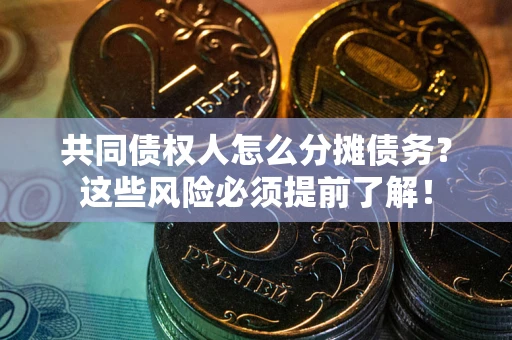 北京共同债权人怎么分摊债务？这些风险必须提前了解！