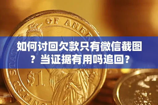 北京如何讨回欠款只有微信截图？当证据有用吗追回？